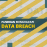 Panduan Menangani Insiden Data Breach